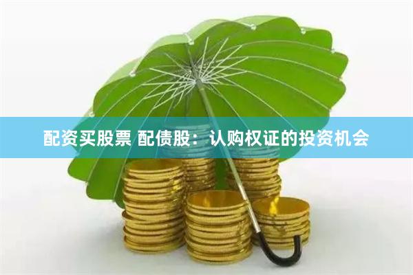 配资买股票 配债股：认购权证的投资机会