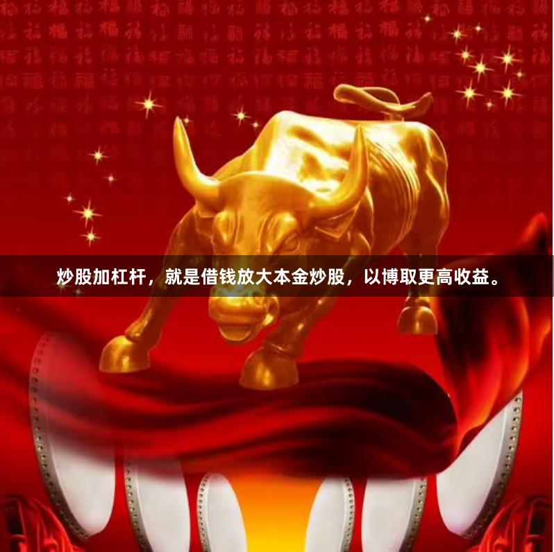 炒股加杠杆,就是借钱放大本金炒股,以博取更高收益。