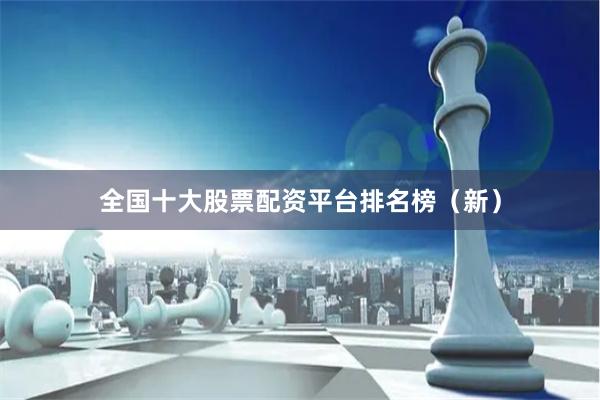 全国十大股票配资平台排名榜（新）